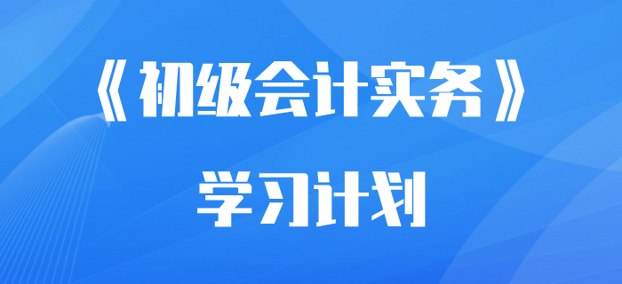 想要隨時開考都不慌,？收下這份《初級會計實務(wù)》學(xué)習(xí)計劃！