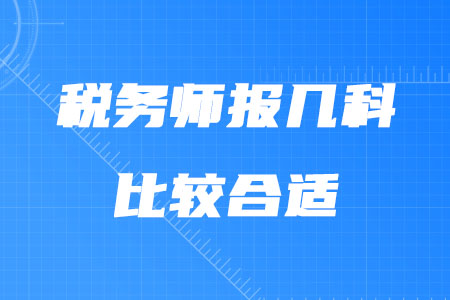 稅務(wù)師報幾科比較合適你知道嗎,？