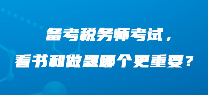 備考稅務(wù)師考試,，看書(shū)和做題哪個(gè)更重要,？