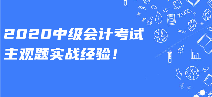 2020年中級(jí)會(huì)計(jì)考試主觀題有多少道？實(shí)戰(zhàn)答題經(jīng)驗(yàn)速看,！