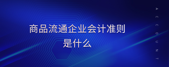 商品流通企業(yè)會計準則是什么