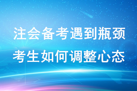 注會備考遇到瓶頸，考生如何調(diào)整心態(tài),？