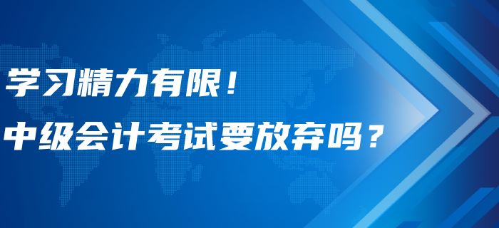 學(xué)習(xí)精力有限！中級會計考試要不要選擇性放棄,？