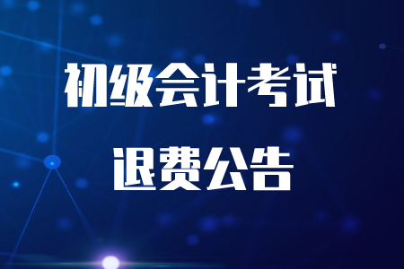 重磅,！四川2020年初級會計考試可以退費了,！
