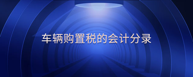 車輛購(gòu)置稅的會(huì)計(jì)分錄