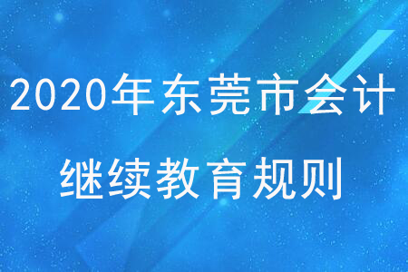 2020年廣東省東莞市會(huì)計(jì)繼續(xù)教育規(guī)則概述