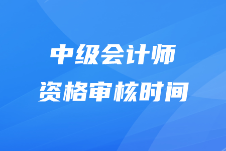 2020年中級會計(jì)審核時(shí)間在什么時(shí)候,？