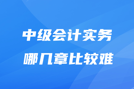 中級實務(wù)哪幾章比較難？考生請看,！