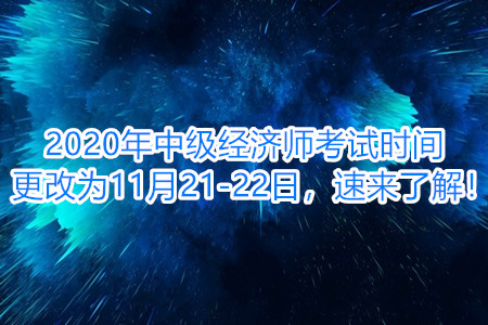 中級(jí)經(jīng)濟(jì)師考試時(shí)間更改為11月21-22日，速來(lái)了解,！