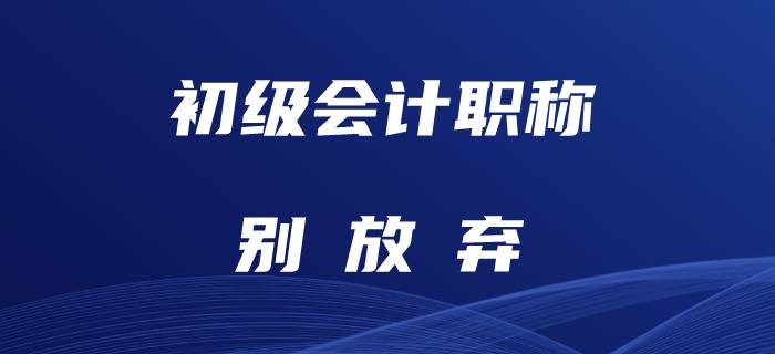 初級會計的考生們,，可以說累了，不能說算了,！