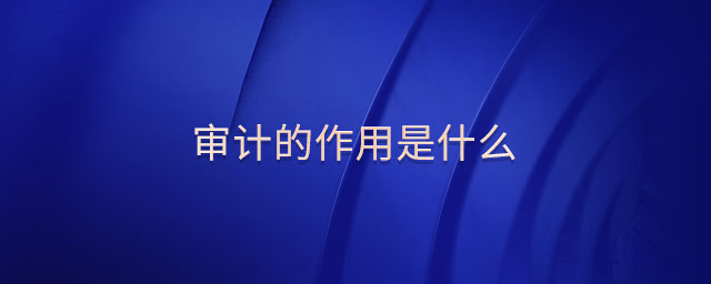 審計(jì)的作用是什么