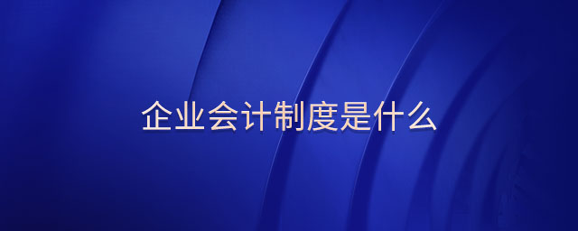 企業(yè)會計制度是什么