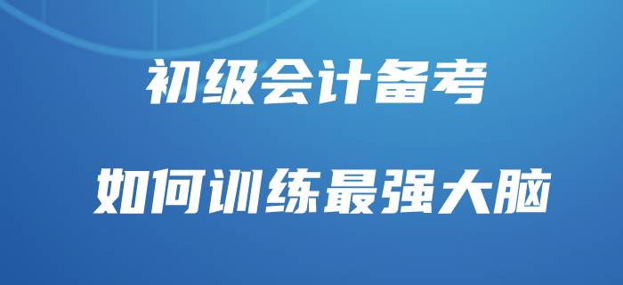 初級會計最有效背誦方法，你也能做“最強大腦”,！