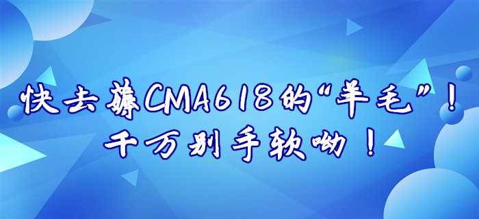 快去薅CMA618的“羊毛”！千萬別手軟呦,！