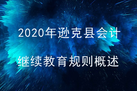 2020年黑龍江省遜克縣會計繼續(xù)教育規(guī)則概述