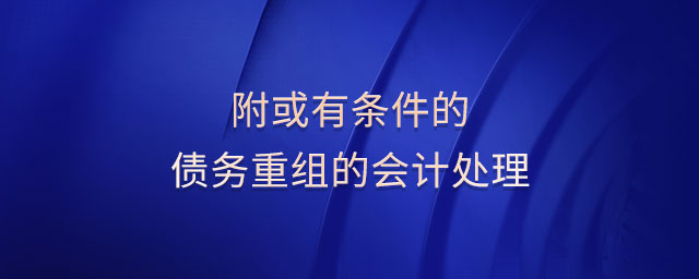 附或有條件的債務(wù)重組的會(huì)計(jì)處理