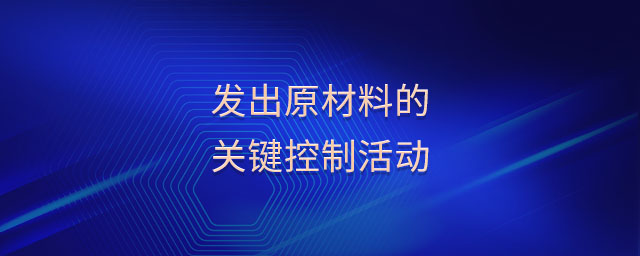 發(fā)出原材料的關(guān)鍵控制活動