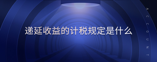 遞延收益的計(jì)稅規(guī)定是什么