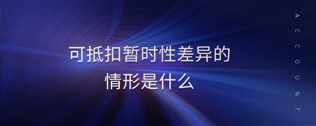 可抵扣暫時性差異的情形是什么