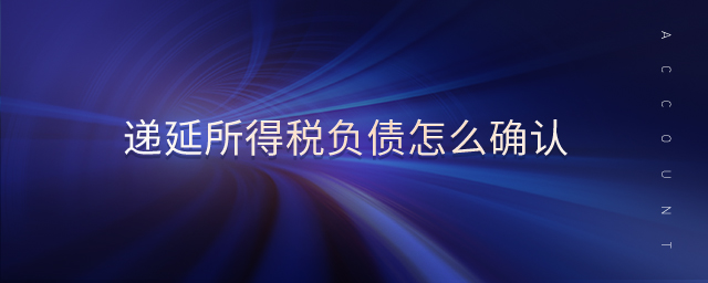 遞延所得稅負(fù)債怎么確認(rèn)