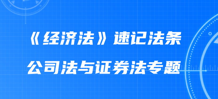 2020年中級會計《經(jīng)濟(jì)法》速記法條：公司法與證券法專題