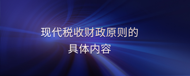 現(xiàn)代稅收財(cái)政原則的具體內(nèi)容