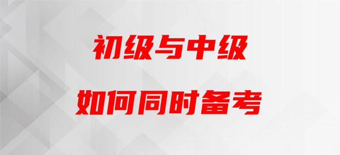 初級會計與中級會計“撞車”,，如何頂住雙重壓力？