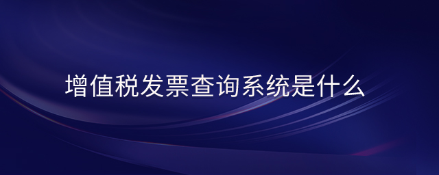 增值稅發(fā)票查詢系統(tǒng)是什么