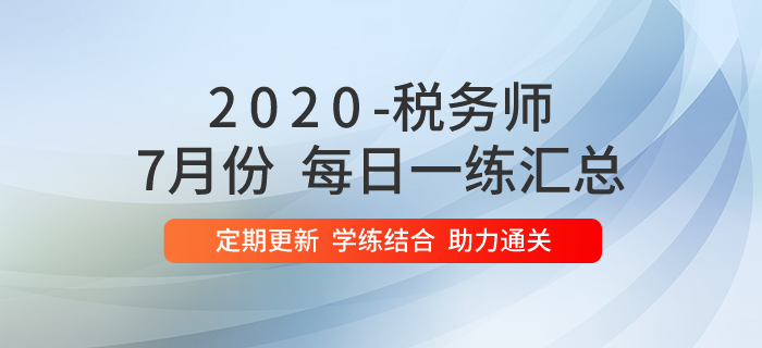 2020年7月份稅務(wù)師每日一練匯總