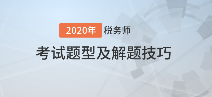 2020年稅務師考試題型有哪些,？需要掌握哪些技巧,？