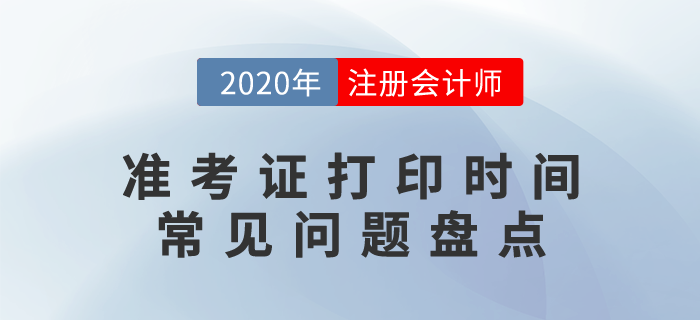 2020年注冊(cè)會(huì)計(jì)師準(zhǔn)考證打印時(shí)間及常見問題盤點(diǎn),！