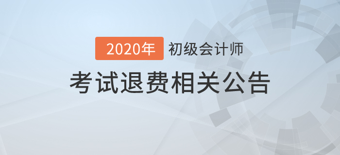 2020年初級會計考試可以退費嗎,？財政最新公告,！