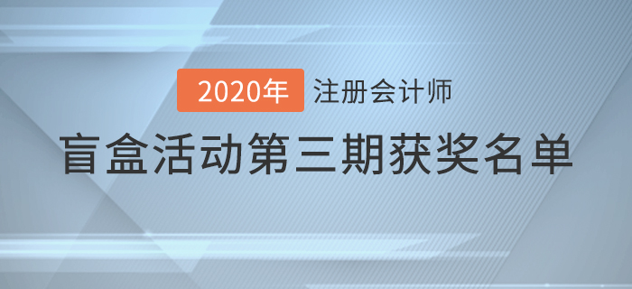 速看,！注會2020年盲盒活動第三期獲獎名單揭曉