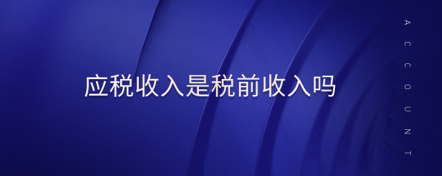 應(yīng)稅收入是稅前收入嗎