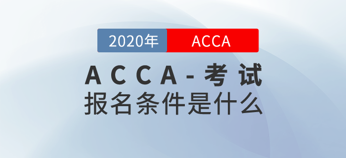 報(bào)考2020年ACCA考試需要滿足什么條件,？