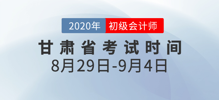 甘肅2020年初級會(huì)計(jì)考試時(shí)間為8月29日至9月4日,！