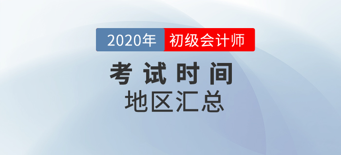 2020年初級會計(jì)考試時(shí)間地區(qū)匯總,！一文全掌握！