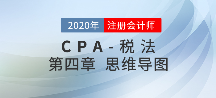 2020年注會(huì)《稅法》第四章思維導(dǎo)圖及自測(cè)習(xí)題