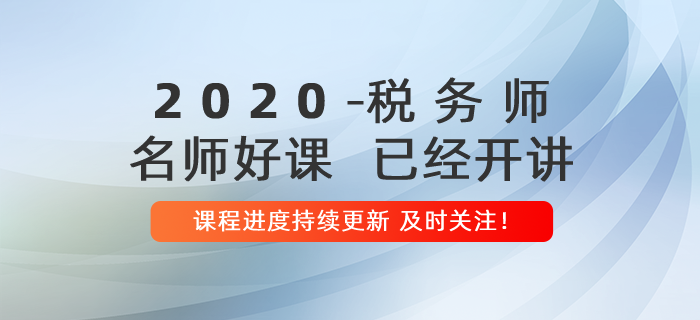 2020年稅務師名師好課開講,！課程進度持續(xù)更新