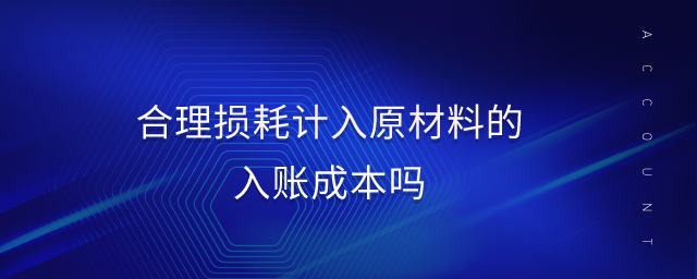 合理損耗計入原材料的入賬成本嗎