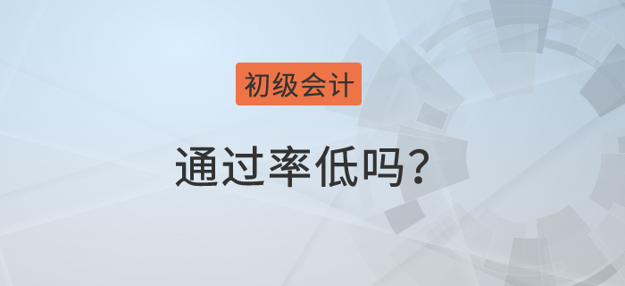 初級會計師通過率低嗎,？