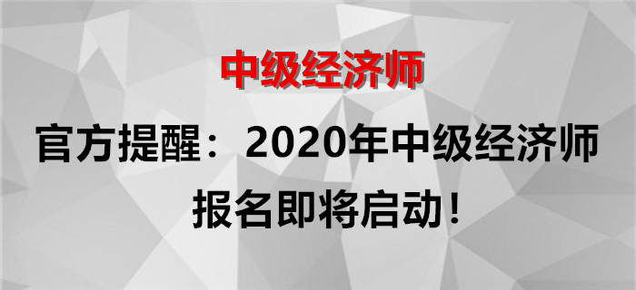 官方提醒：2020年中級(jí)經(jīng)濟(jì)師報(bào)名即將啟動(dòng),！