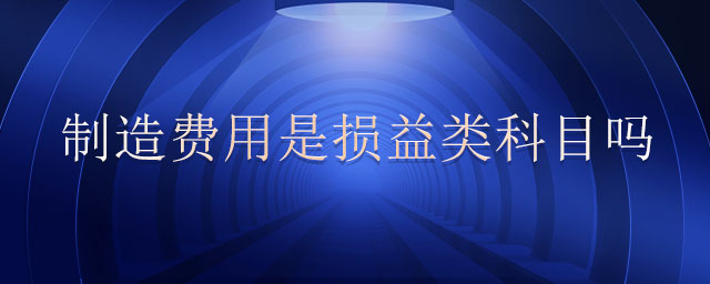 制造費(fèi)用是損益類科目嗎