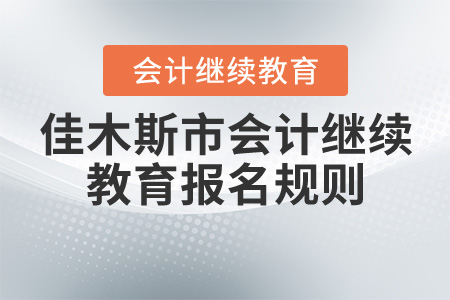 2020年黑龍江省佳木斯市會(huì)計(jì)繼續(xù)教育報(bào)名規(guī)則概述