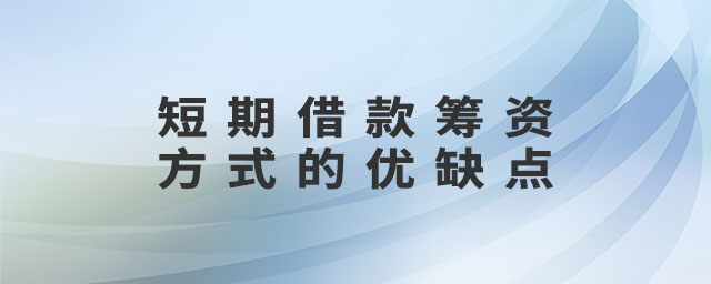 短期借款籌資方式的優(yōu)缺點(diǎn)