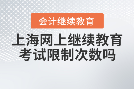 上海會計網(wǎng)上繼續(xù)教育考試限制次數(shù)嗎？