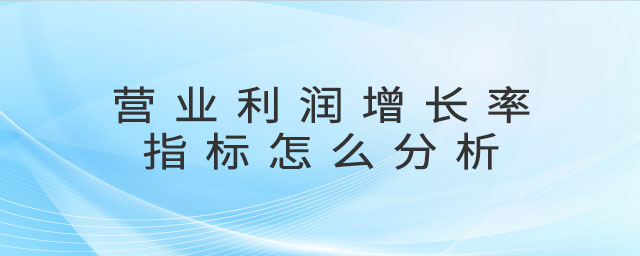 營業(yè)利潤增長率指標怎么分析