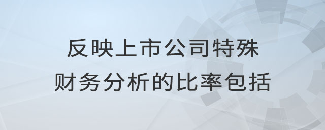 反映上市公司特殊財(cái)務(wù)分析的比率包括