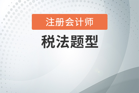 cpa稅法題型是什么,？稅法有什么特點