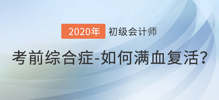 初級(jí)會(huì)計(jì)考前綜合癥,，如何滿血復(fù)活沖刺備考,？